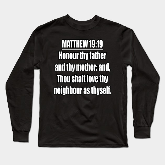 Matthew 19:19 " Honour thy father and thy mother: and, Thou shalt love thy neighbour as thyself. " King James Version (KJV) Long Sleeve T-Shirt by Holy Bible Verses